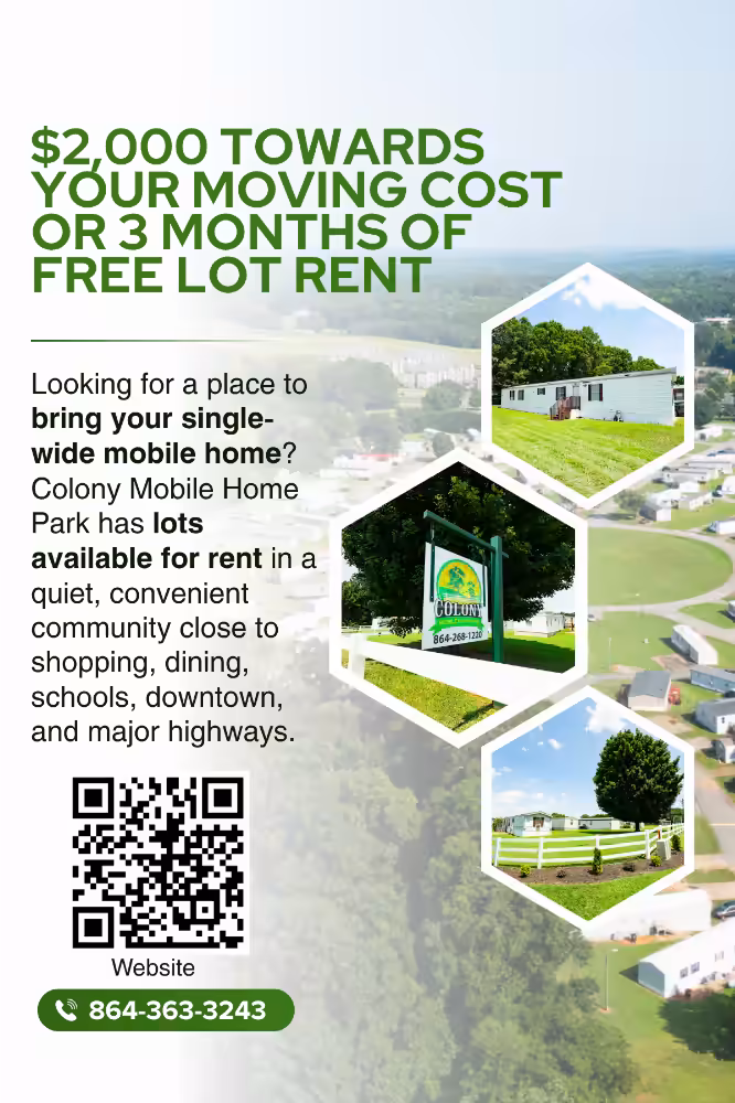 Ad for Colony Mobile Home Park: $2,000 towards moving cost or 3 months free lot rent, 864-363-3243